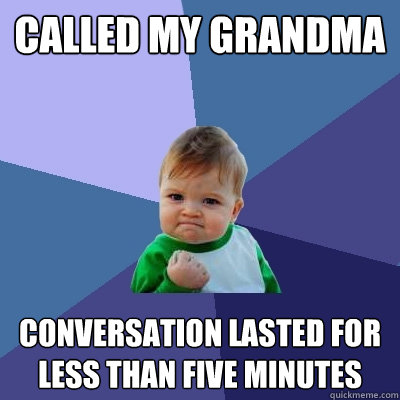 Called my grandma Conversation lasted for less than five minutes  Success Kid
