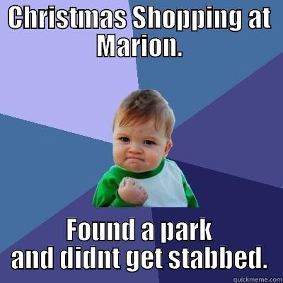 CHRISTMAS SHOPPING AT MARION. FOUND A PARK AND DIDNT GET STABBED. Success Kid