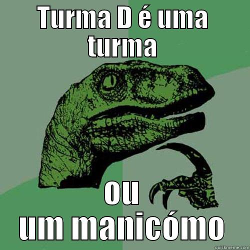 ou um manicómo lololoolol - TURMA D É UMA TURMA OU UM MANICÓMO Philosoraptor