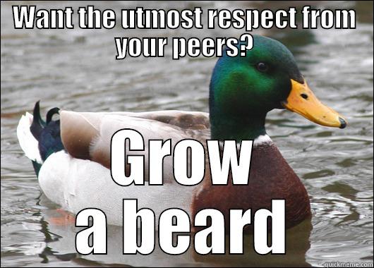 WANT THE UTMOST RESPECT FROM YOUR PEERS? GROW A BEARD Actual Advice Mallard