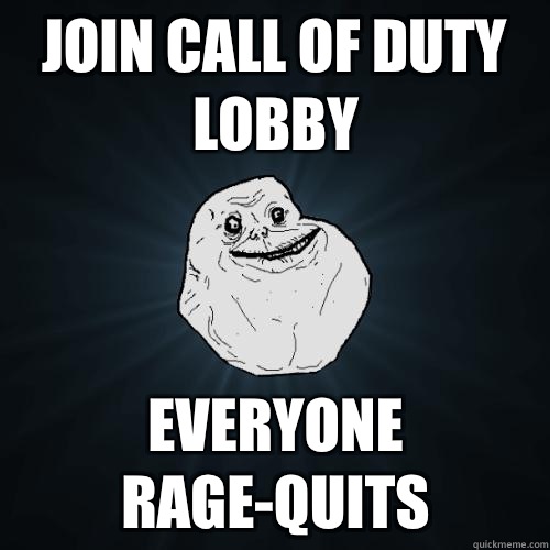 Join Call of Duty lobby Everyone rage-quits  Forever Alone