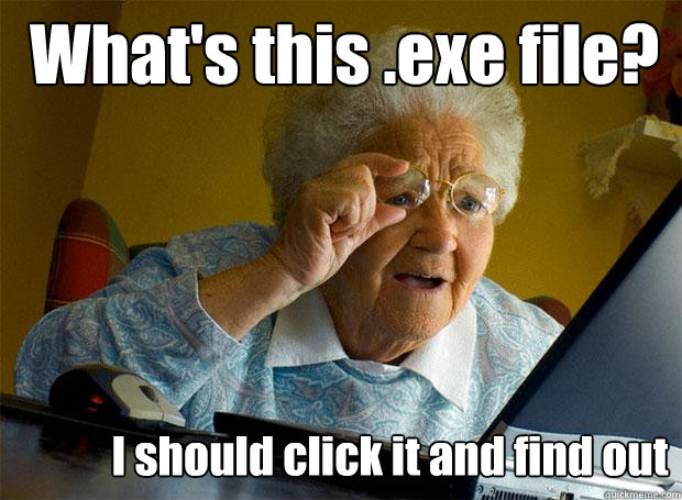 What's this .exe file? I should click it and find out - What's this .exe file? I should click it and find out  Grandma finds the Internet