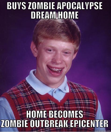 BUYS ZOMBIE APOCALYPSE DREAM HOME HOME BECOMES ZOMBIE OUTBREAK EPICENTER Bad Luck Brian