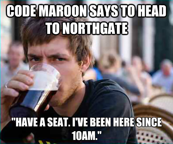 Code Maroon says to head to Northgate 