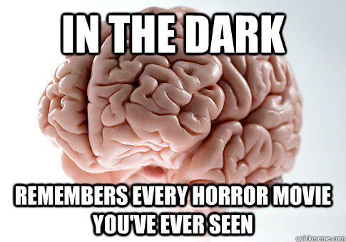 In the Dark Remembers every horror movie you've ever seen - In the Dark Remembers every horror movie you've ever seen  Scumbag Brain