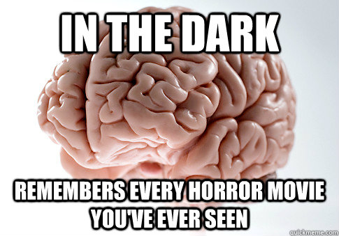 In the Dark Remembers every horror movie you've ever seen  Scumbag Brain