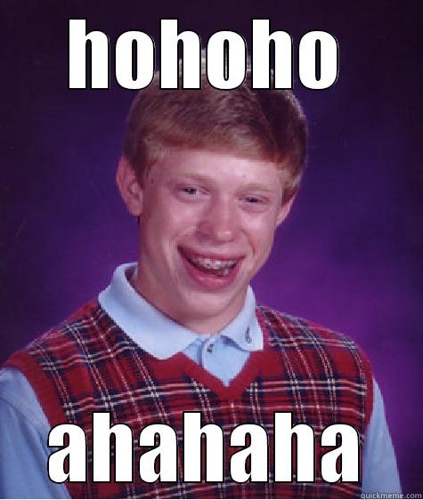 HOHOHO AHAHAHA Bad Luck Brian