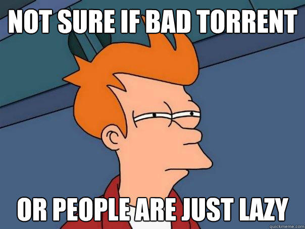 not sure if bad torrent or people are just lazy - not sure if bad torrent or people are just lazy  Futurama Fry