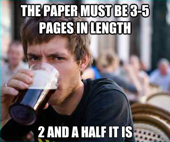 The paper must be 3-5 pages in length 2 and a half it is  Lazy College Senior