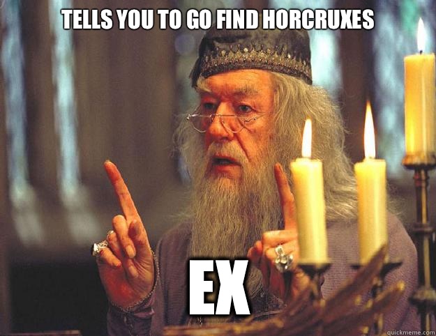 Tells you to go find horcruxes Ex  Dumbledore