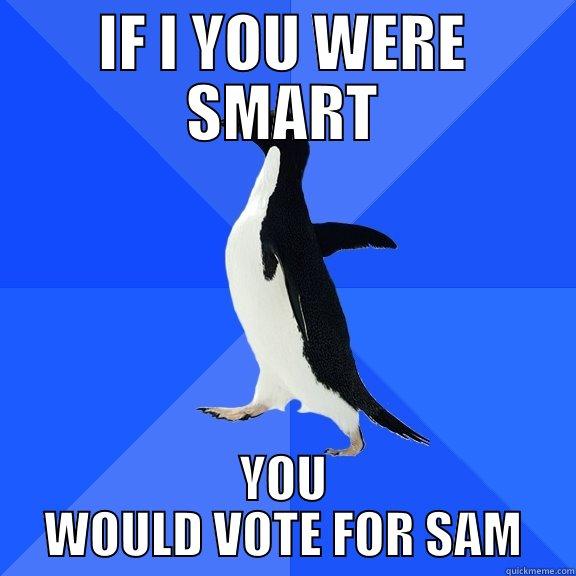 IF I YOU WERE SMART YOU WOULD VOTE FOR SAM Socially Awkward Penguin