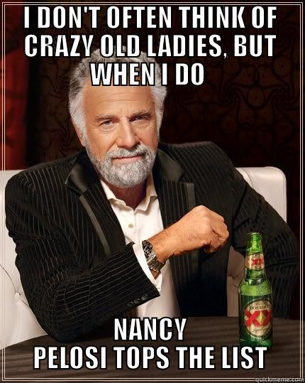 I DON'T OFTEN THINK OF CRAZY OLD LADIES, BUT WHEN I DO  NANCY PELOSI TOPS THE LIST The Most Interesting Man In The World