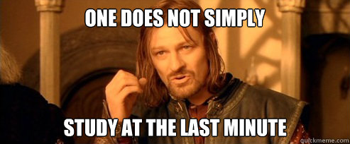 One does not simply study at the last minute  One Does Not Simply