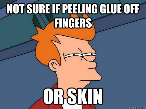 Not sure if peeling glue off fingers or skin  Futurama Fry