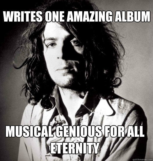 Writes one amazing album Musical genious for all eternity  Syd Barrett