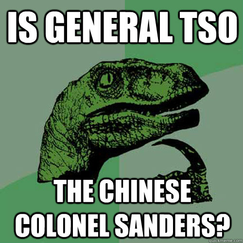 is general tso the chinese colonel sanders?  Philosoraptor