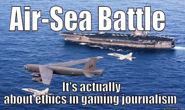 AIR-SEA BATTLE  IT'S ACTUALLY ABOUT ETHICS IN GAMING JOURNALISM  Misc