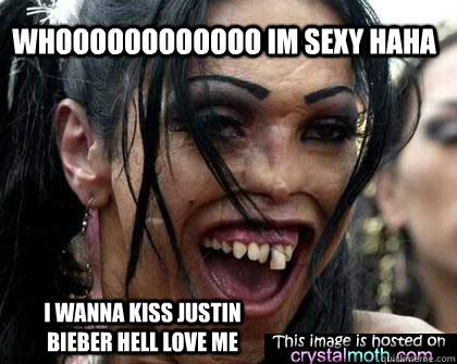 whoooooooooooo im sexy haha i wanna kiss justin bieber hell love me  