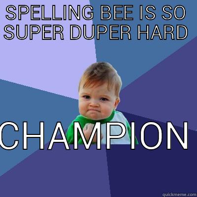 Got champion in spelling contest! - SPELLING BEE IS SO SUPER DUPER HARD CHAMPION Success Kid