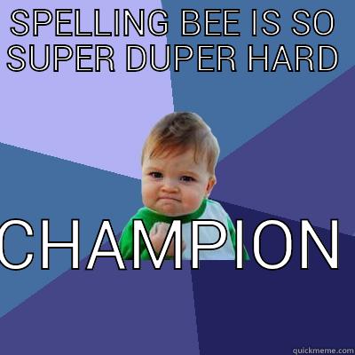 SPELLING BEE IS SO SUPER DUPER HARD CHAMPION Success Kid