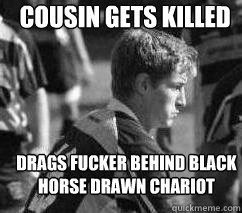 Drags fucker behind black horse drawn chariot Cousin gets killed  Achilles
