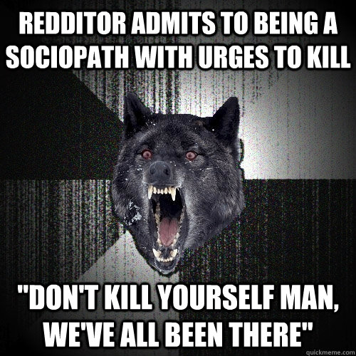 redditor admits to being a sociopath with urges to kill 