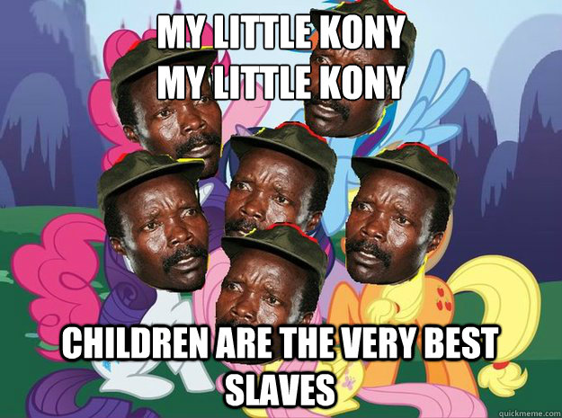 my little kony
my little kony Children are the very best slaves - my little kony
my little kony Children are the very best slaves  my little kony