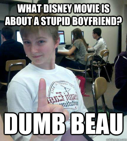 What Disney movie is about a stupid boyfriend? Dumb Beau  