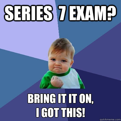 Series  7 Exam? Bring it it on, 
I got this!  - Series  7 Exam? Bring it it on, 
I got this!   Success Kid