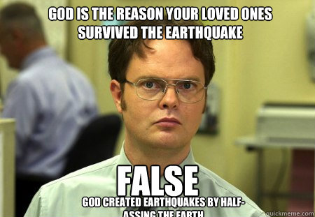 God is the reason your loved ones survived the earthquake false god created earthquakes by half-assing the earth  Schrute