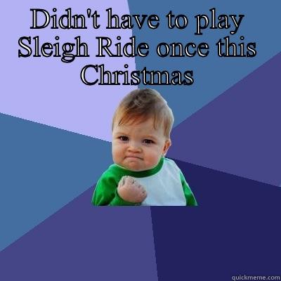 DIDN'T HAVE TO PLAY SLEIGH RIDE ONCE THIS CHRISTMAS  Success Kid