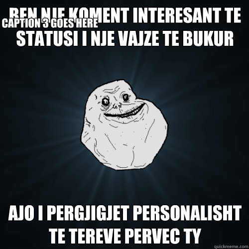 Ben nje koment interesant te statusi i nje vajze te bukur Ajo i pergjigjet personalisht te tereve pervec ty Caption 3 goes here  Forever Alone