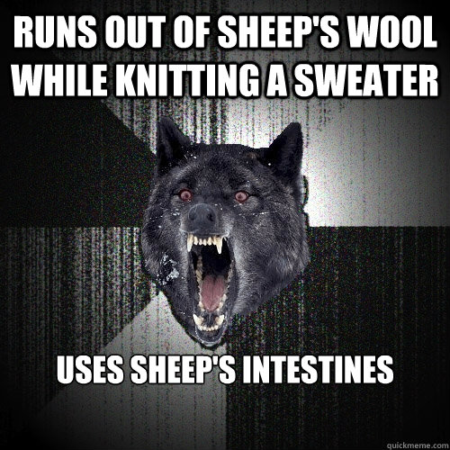 Runs out of Sheep's Wool while Knitting a sweater Uses sheep's intestines  Insanity Wolf