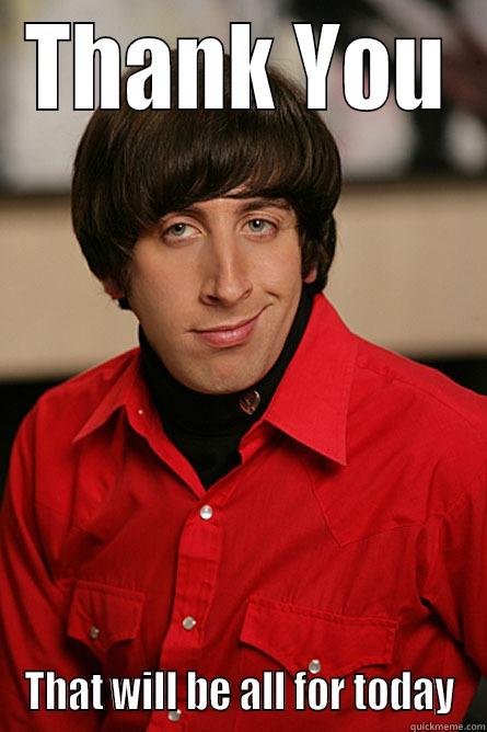 THANK YOU THAT WILL BE ALL FOR TODAY Pickup Line Scientist