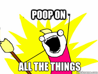 All the things poop on  All The Thigns