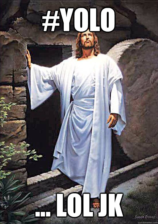 #YOLO ... lol jk  Gamer Jesus