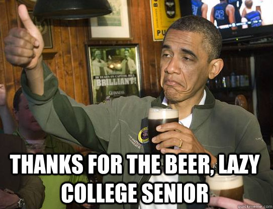 Thanks for the Beer, Lazy College Senior   Upvoting Obama