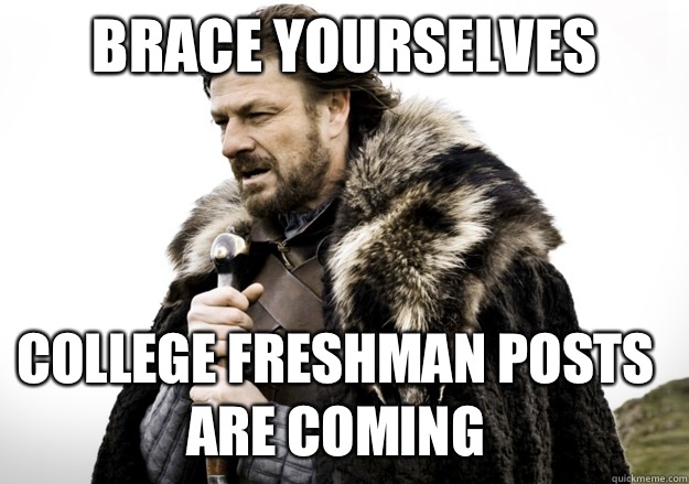 brace yourselves College freshman posts are coming  brace yourself the soccer updates are coming