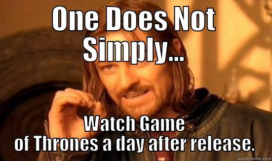 ONE DOES NOT SIMPLY... WATCH GAME OF THRONES A DAY AFTER RELEASE. Boromir