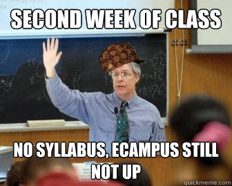 Second week of class No syllabus, eCampus still not up  Scumbag Professor
