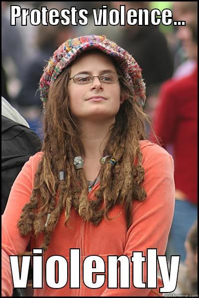 PROTESTS VIOLENCE... VIOLENTLY College Liberal