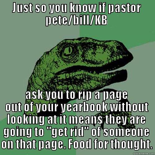 JUST SO YOU KNOW IF PASTOR PETE/BILL/KB ASK YOU TO RIP A PAGE OUT OF YOUR YEARBOOK WITHOUT LOOKING AT IT MEANS THEY ARE GOING TO 