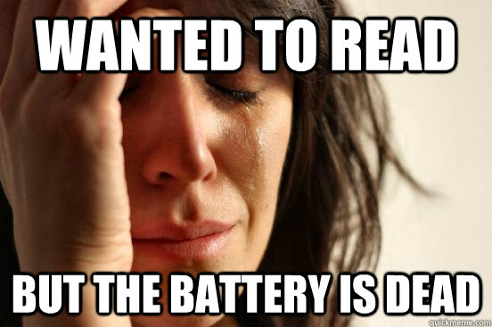 wanted to read but the battery is dead  First World Problems
