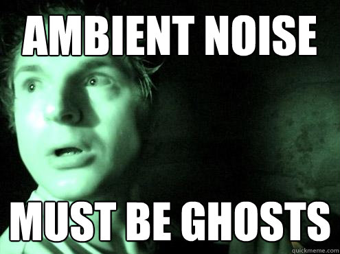 Ambient noise must be ghosts  ghost adventures zak