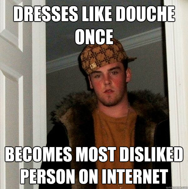 Dresses like douche once Becomes most disliked person on internet  Scumbag Steve