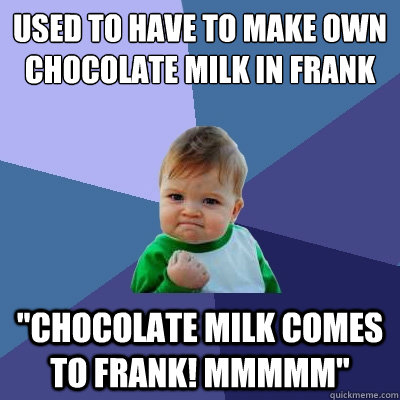 used to have to make own chocolate milk in frank 