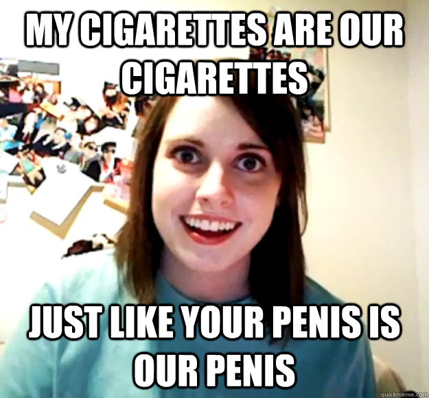My cigarettes are our cigarettes just like your penis is our penis - My cigarettes are our cigarettes just like your penis is our penis  Misc