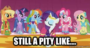  still a pity like....  My little pony