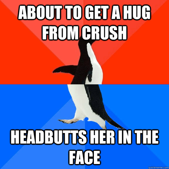 about to get a hug from crush headbutts her in the face  Socially Awesome Awkward Penguin
