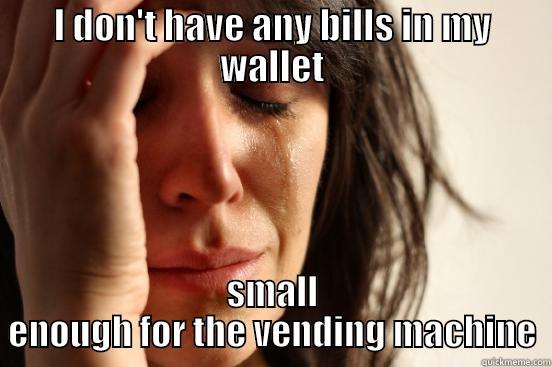 I DON'T HAVE ANY BILLS IN MY WALLET SMALL ENOUGH FOR THE VENDING MACHINE First World Problems